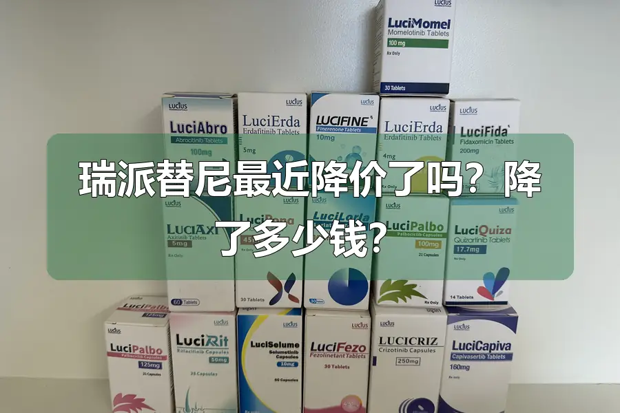 瑞派替尼最近降价了吗？降了多少钱？